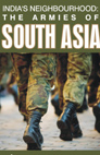 India's Neighbourhood: The Armies of South Asia